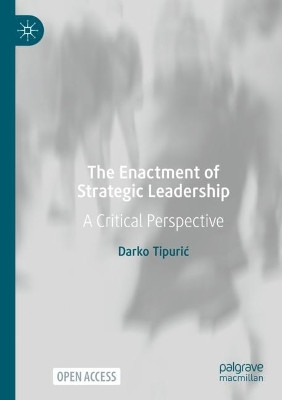 The Enactment of Strategic Leadership: A Critical Perspective by Darko Tipuric 9783031038013