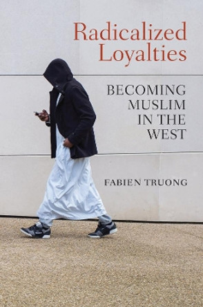 Radicalized Loyalties: Becoming Muslim in the West by Fabien Truong 9781509519347