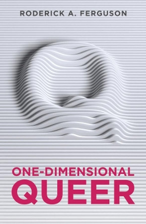 One-Dimensional Queer by Roderick A. Ferguson 9781509523559