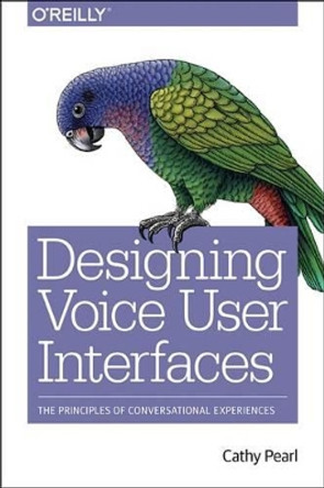 Designing Voice User Interfaces by Cathy Pearl 9781491955413