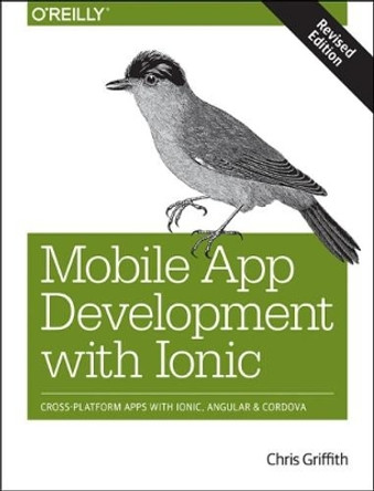 Mobile App Development with Ionic, revised edition by Chris Griffith 9781491998120