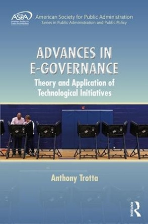 Advances in E-Governance: Theory and Application of Technological Initiatives by Anthony Trotta 9781498701181