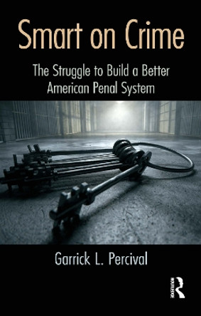 Smart on Crime: The Struggle to Build a Better American Penal System by Garrick L. Percival 9781498703130