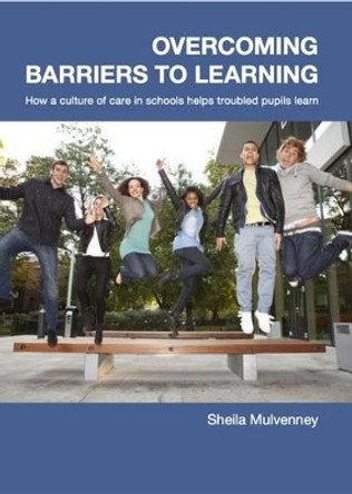 Overcoming Barriers to Learning: How a Culture of Care in Schools Helps Troubled Pupils to Learn by Sheila Mulvenney 9781903269275