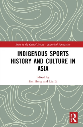 Indigenous Sports History and Culture in Asia by Fan Hong 9780367695224