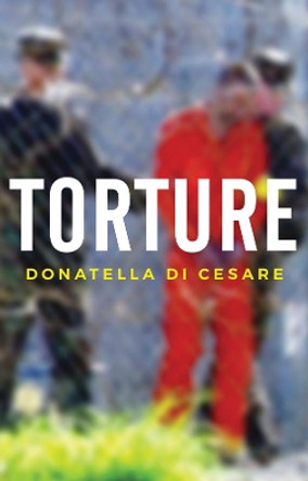 Torture by Donatella Di Cesare 9781509524372