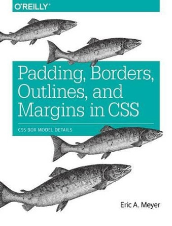 Padding, Borders, Outlines, and Margins in CSS by Eric A. Meyer 9781491929803