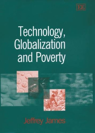 Technology, Globalization and Poverty by Jeffrey James 9781840644845