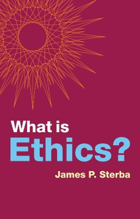 What is Ethics? by James P. Sterba 9781509531028