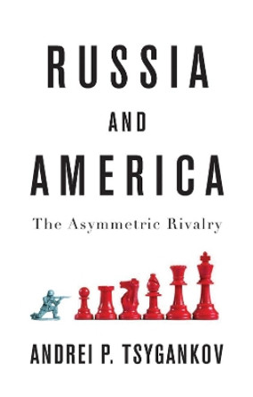 Russia and America: The Asymmetric Rivalry by Andrei P. Tsygankov 9781509531134