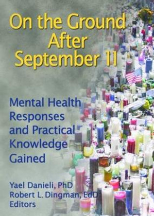 On the Ground After September 11: Mental Health Responses and Practical Knowledge Gained by Yael Danieli 9780789029065