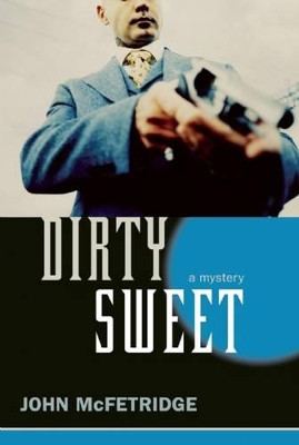 Dirty Sweet: A Mystery by John McFetridge 9781550228298