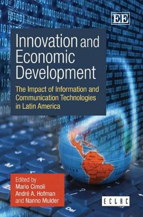 Innovation and Economic Development: The Impact of Information and Communication Technologies in Latin America by Mario Cimoli 9781849802413