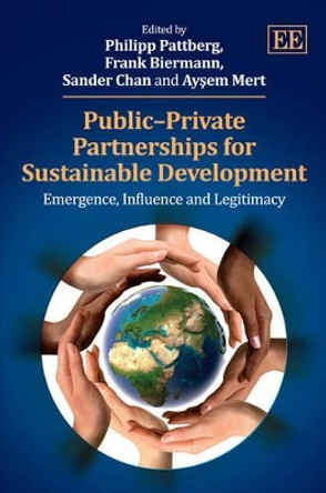 Public-Private Partnerships for Sustainable Development: Emergence, Influence and Legitimacy by Philipp H. Pattberg 9781849809306