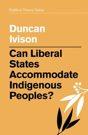 Can Liberal States Accommodate Indigenous Peoples? by Duncan Ivison 9781509532971