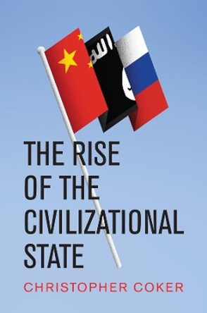 The Rise of the Civilizational State by Christopher Coker 9781509534623