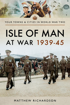 Isle of Man at War 1939-45 by Matthew Richardson 9781526720733