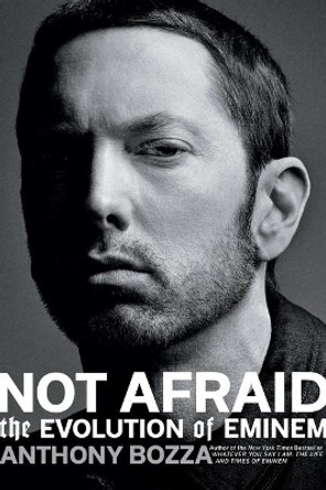 Not Afraid: The Evolution of Eminem by Anthony Bozza 9780306922954