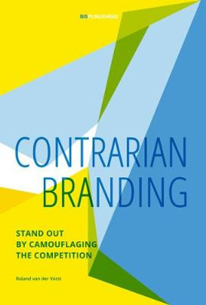 Contrarian Branding: Stand Out by Camouflaging the Competition by Roland van der Vorst