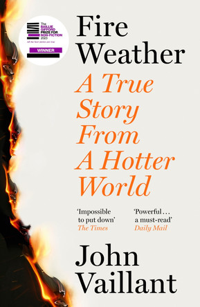 Fire Weather: A True Story from a Hotter World by John Vaillant 9781399720199