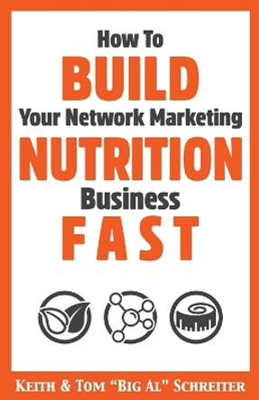 How To Build Your Network Marketing Nutrition Business Fast by Keith Schreiter 9781948197632