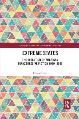 Extreme States: The Evolution of American Transgressive Fiction 1960-2000 by Coco d'Hont 9780367664534
