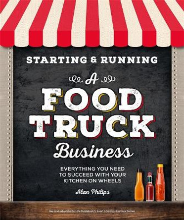 Starting & Running a Food Truck Business: Everything You Need to Succeed With Your Kitchen on Wheels by Alan Philips 9781465490117