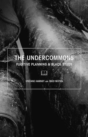 The Undercommons: Fugitive Planning & Black Study by Stefano Harney 9781570272677