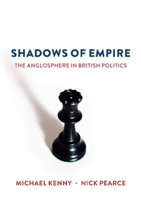 Shadows of Empire: The Anglosphere in British Politics by Michael Kenny 9781509516605