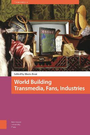 World Building: Transmedia, Fans, Industries by Marta Boni