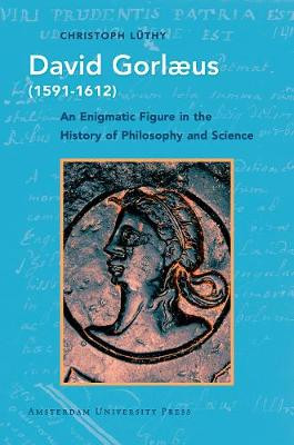 David Gorlaeus (1591-1612): An Enigmatic Figure in the History of Philosophy and Science by Christoph Luthy