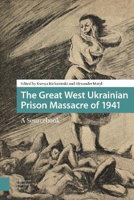 The Great West Ukrainian Prison Massacre of 1941: A Sourcebook by Alexander Motyl