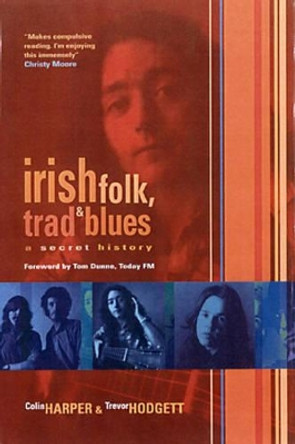 Irish Folk, Trad & Blues: A Secret History by Colin Harper 9781901447408