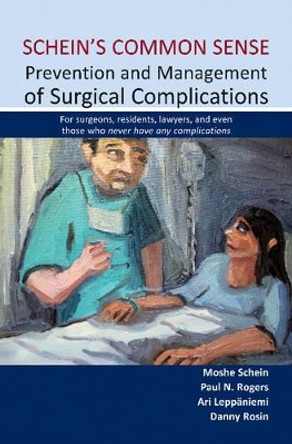 Schein's Common Sense: Prevention & Management of Surgical Complications -- For Surgeons, Residents, Lawyers & Even Those Who Never Have Any Complications by Moshe Schei 9781903378939