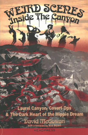 Weird Scenes Inside The Canyon: Laurel Canyon, Covert Ops & The Dark Heart of the Hippie Dream by David McGowan 9781909394124