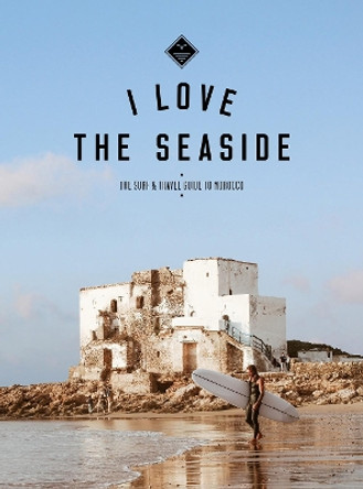 I Love the Seaside The surf & travel guide to Morocco by Alexandra Gossink 9789082507942