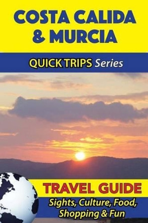 Costa Calida & Murcia Travel Guide (Quick Trips Series): Sights, Culture, Food, Shopping & Fun by Shane Whittle 9781533090461