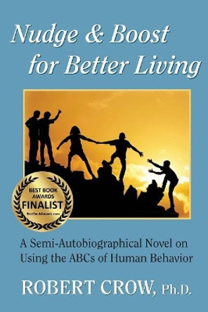 Nudge & Boost for Better Living: Insights from Behavioral Science You Can Use Every Day by Robert Crow Ph D 9781544014999