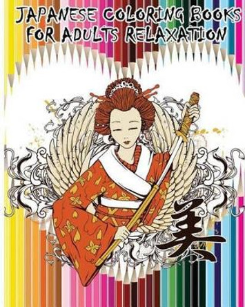 Japanese Coloring Books For Adults Relaxation: Japanese, Chinese, Samurai, Kimono Designs for Fun & Relaxation by Nanami Choe 9781535116336