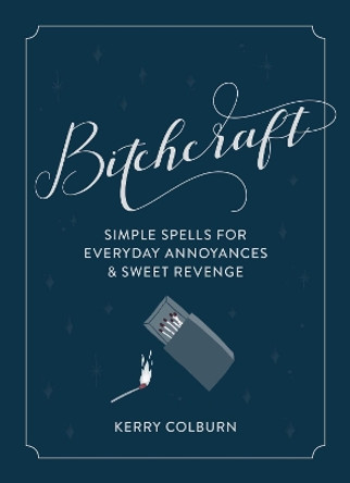 Bitchcraft: Simple Spells for Everyday Annoyances & Sweet Revenge by Kerry Colburn 9780358196983