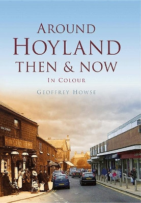 Around Hoyland Then & Now by Geoffrey Howse 9780752470054