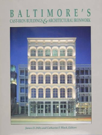 Baltimoreas Cast-Iron Buildings & Architectural Ironwork by James D. Dilts 9780870334276