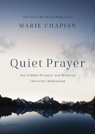 Quiet Prayer: The Hidden Purpose and Power of Christian Meditation by Marie Chapian 9781400212750