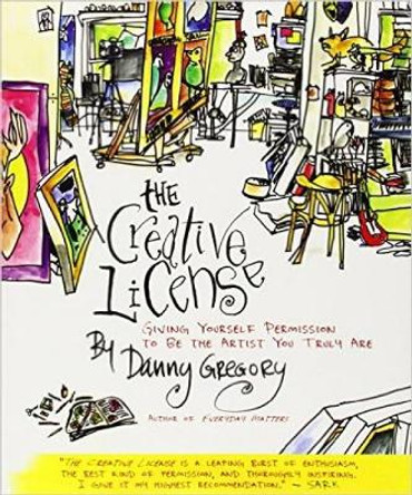 The Creative License: Giving Yourself Permission to be the Artist you Truly Are by Danny Gregory 9781401307929