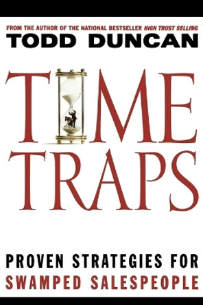 Time Traps: Proven Strategies for Swamped Salespeople by Todd Duncan 9781401605254