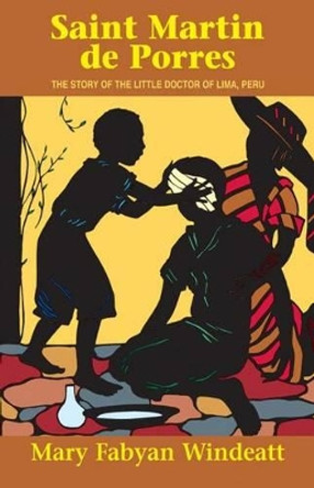Saint Martin de Porres: The Story of the Little Doctor of Lima, Peru by Mary Fabyan Windeatt 9780895554239