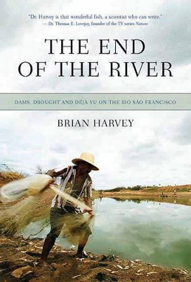 The End Of The River: Strangling the Rio Sao Francisco by Brian Harvey 9781550228458