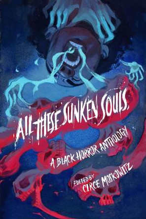 All These Sunken Souls: A Black Horror Anthology by Circe Moskowitz 9781641608374