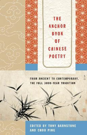 The Anchor Book of Chinese Poetry: From Ancient to Contemporary, The Full 3000-Year Tradition by Tony Barnstone 9780385721981