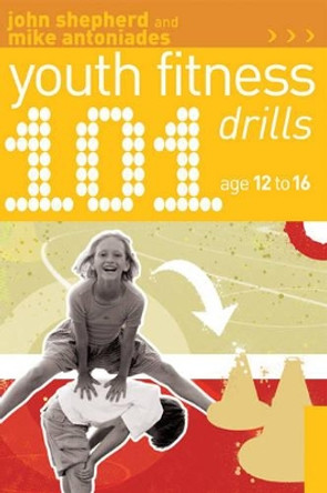 101 Youth Fitness Drills Age 12-16 by John Shepherd 9781408114834